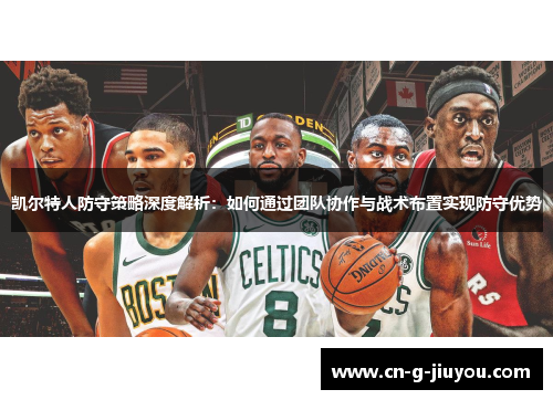 凯尔特人防守策略深度解析:如何通过团队协作与战术布置实现防守优势 凯尔特人防守策略深度解析:如何通过团队协作与战术布置实现防守优势