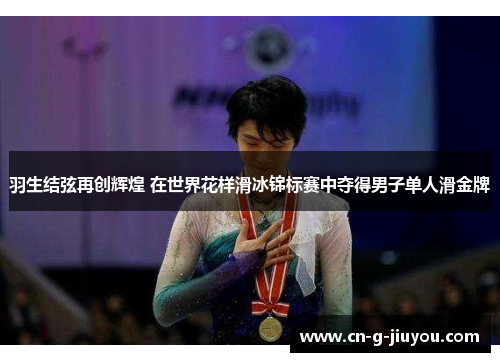 羽生结弦再创辉煌 在世界花样滑冰锦标赛中夺得男子单人滑金牌 羽生结弦再创辉煌 在世界花样滑冰锦标赛中夺得男子单人滑金牌