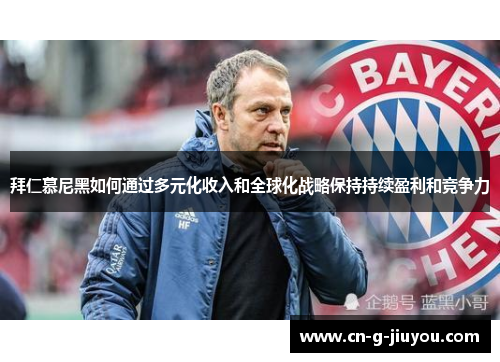 拜仁慕尼黑如何通过多元化收入和全球化战略保持持续盈利和竞争力