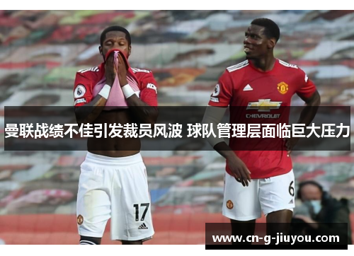 曼联战绩不佳引发裁员风波 球队管理层面临巨大压力