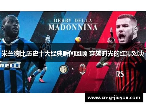米兰德比历史十大经典瞬间回顾 穿越时光的红黑对决